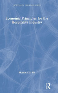 Title: Economic Principles for the Hospitality Industry / Edition 1, Author: Ricardo C.S. Siu