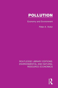 Title: Pollution: Economy and Environment / Edition 1, Author: Peter A. Victor