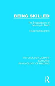 Title: Being Skilled: The Socializations of Learning to Read / Edition 1, Author: Stuart McNaughton