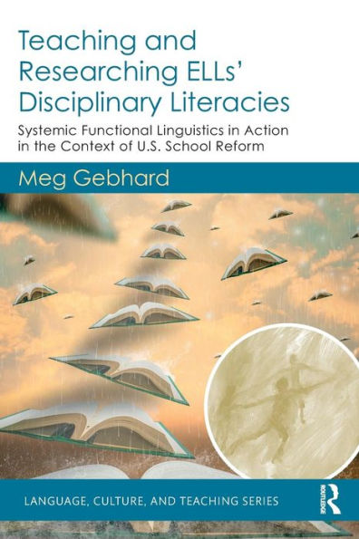 Teaching and Researching ELLs' Disciplinary Literacies: Systemic Functional Linguistics in Action in the Context of U.S. School Reform / Edition 1