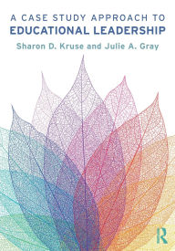 Title: A Case Study Approach to Educational Leadership / Edition 1, Author: Sharon D. Kruse