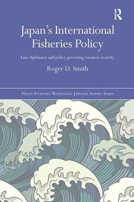 Japan's International Fisheries Policy: Law, Diplomacy and Politics Governing Resource Security