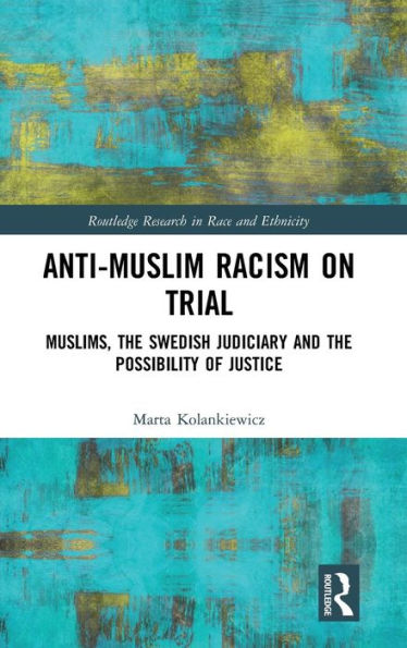 Anti-Muslim Racism on Trial: Muslims, the Swedish Judiciary and the Possibility of Justice / Edition 1