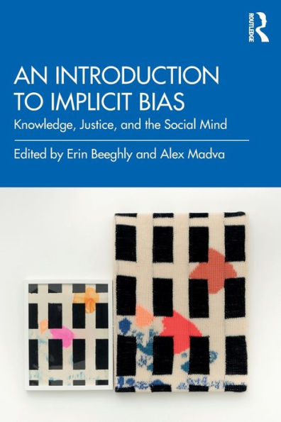 An Introduction to Implicit Bias: Knowledge, Justice, and the Social Mind / Edition 1