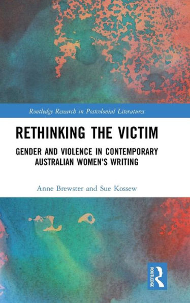 Rethinking the Victim: Gender and Violence in Contemporary Australian Women's Writing / Edition 1