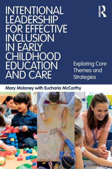 Intentional Leadership for Effective Inclusion in Early Childhood Education and Care: Exploring Core Themes and Strategies / Edition 1