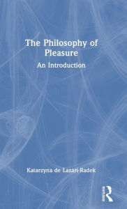 Title: The Philosophy of Pleasure: An Introduction, Author: Katarzyna de Lazari-Radek