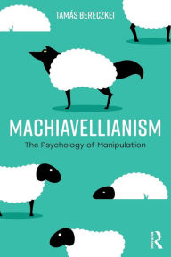 Title: Machiavellianism: The Psychology of Manipulation / Edition 1, Author: Tamás Bereczkei