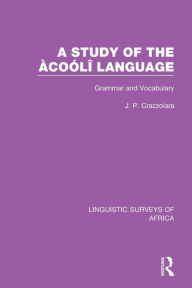Title: A Study of the Àcoólî Language: Grammar and Vocabulary / Edition 1, Author: J. P. Crazzolara