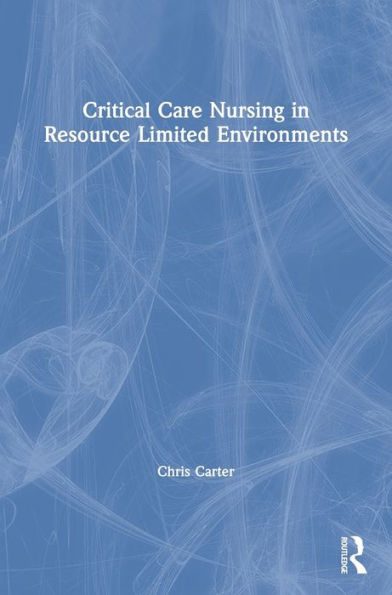 Critical Care Nursing in Resource Limited Environments / Edition 1