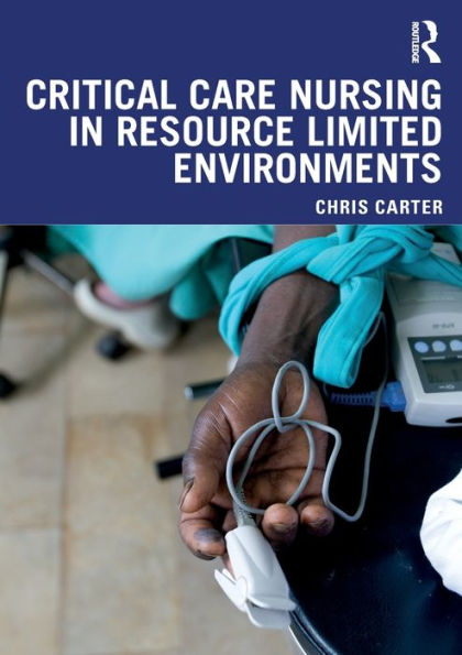 Critical Care Nursing in Resource Limited Environments / Edition 1