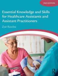 Title: Essential Knowledge and Skills for Healthcare Assistants and Assistant Practitioners / Edition 2, Author: Zoë Rawles