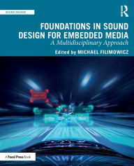 Title: Foundations in Sound Design for Embedded Media: A Multidisciplinary Approach / Edition 1, Author: Michael Filimowicz