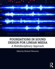 Title: Foundations in Sound Design for Linear Media: A Multidisciplinary Approach / Edition 1, Author: Michael Filimowicz
