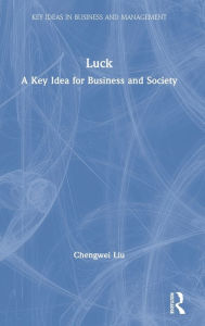 Title: Luck: A Key Idea for Business and Society / Edition 1, Author: Chengwei Liu