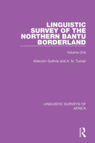 Title: Linguistic Survey of the Northern Bantu Borderland: Volume One / Edition 1, Author: Malcolm Guthrie