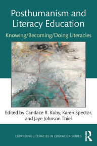 Title: Posthumanism and Literacy Education: Knowing/Becoming/Doing Literacies / Edition 1, Author: Candace Kuby