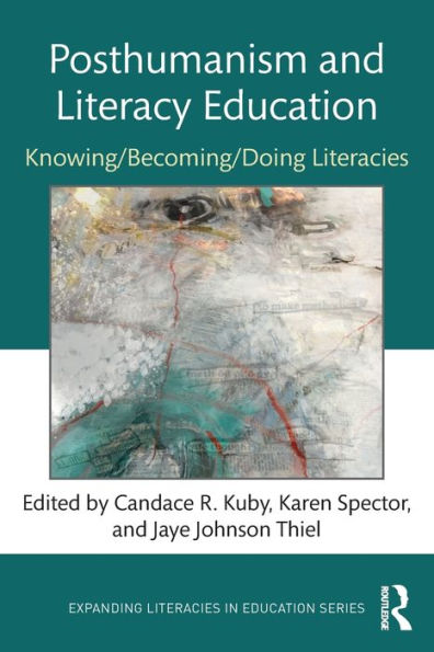 Posthumanism and Literacy Education: Knowing/Becoming/Doing Literacies / Edition 1