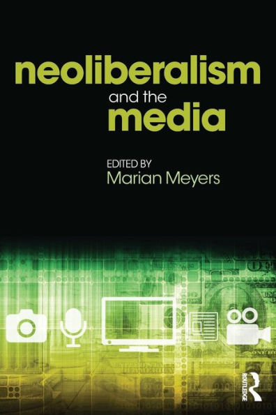 Neoliberalism and the Media / Edition 1