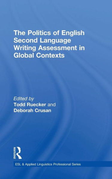 The Politics of English Second Language Writing Assessment Global Contexts