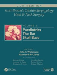 Title: Scott-Brown's Otorhinolaryngology and Head and Neck Surgery: Volume 2: Paediatrics, The Ear, and Skull Base Surgery / Edition 8, Author: John Watkinson