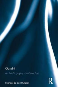 Title: Gandhi: Anti-Biography of a Great Soul, Author: Michaël de Saint-Chëron