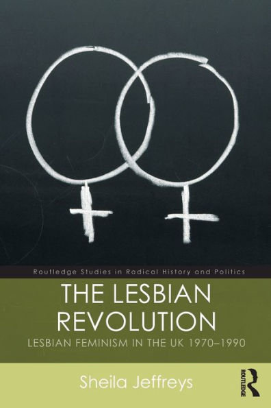 The Lesbian Revolution: Lesbian Feminism in the UK 1970-1990 / Edition 1