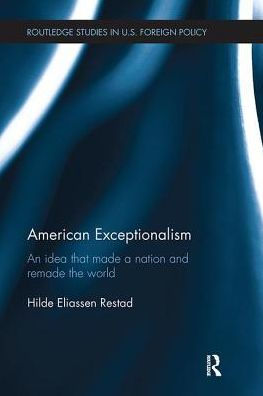 American Exceptionalism: An Idea that Made a Nation and Remade the World