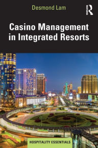 Title: Casino Management in Integrated Resorts / Edition 1, Author: Desmond Lam