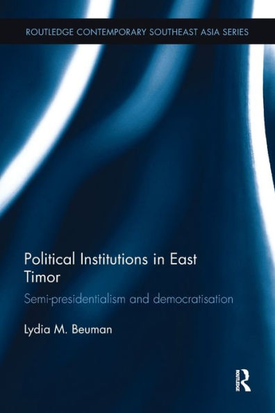 Political Institutions in East Timor: Semi-Presidentialism and Democratisation