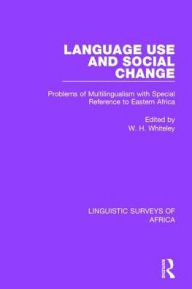 Title: Language Use and Social Change: Problems of Multilingualism with Special Reference to Eastern Africa, Author: Wilfred Whiteley