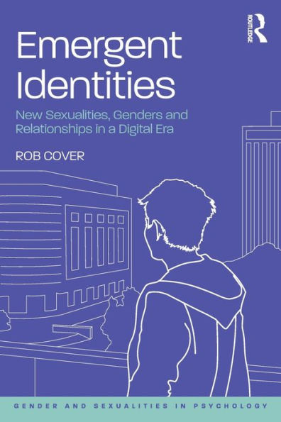 Emergent Identities: New Sexualities, Genders and Relationships in a Digital Era / Edition 1