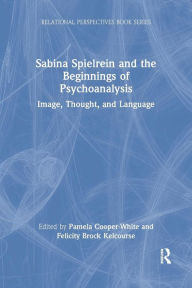 Title: Sabina Spielrein and the Beginnings of Psychoanalysis: Image, Thought, and Language / Edition 1, Author: Pamela Cooper-White