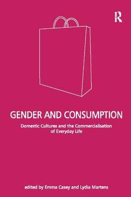 Gender and Consumption: Domestic Cultures the Commercialisation of Everyday Life