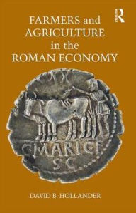 Title: Farmers and Agriculture in the Roman Economy, Author: David B. Hollander