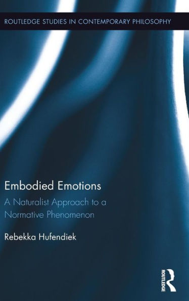 Embodied Emotions: A Naturalist Approach to a Normative Phenomenon / Edition 1