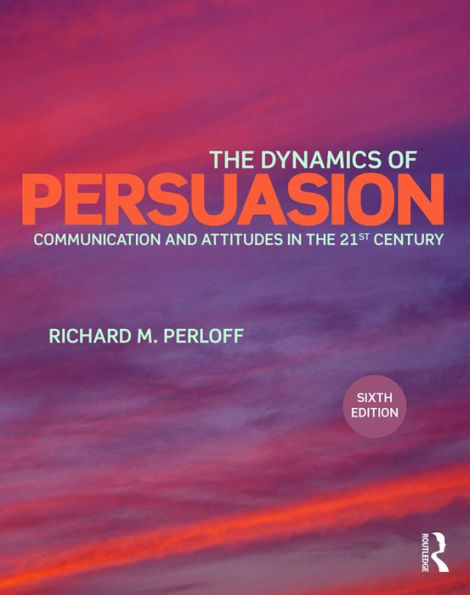 The Dynamics of Persuasion: Communication and Attitudes in the Twenty-First Century / Edition 6