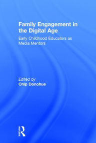 Title: Family Engagement in the Digital Age: Early Childhood Educators as Media Mentors / Edition 1, Author: Chip Donohue