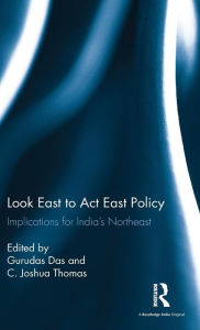 Title: Look East to Act East Policy: Implications for India's Northeast / Edition 1, Author: Gurudas Das