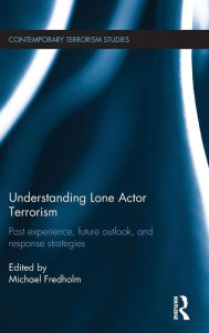 Title: Understanding Lone Actor Terrorism: Past Experience, Future Outlook, and Response Strategies / Edition 1, Author: Michael Fredholm