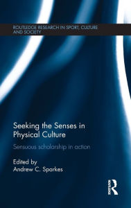 Title: Seeking the Senses in Physical Culture: Sensuous scholarship in action, Author: Andrew C. Sparkes