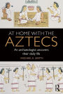 At Home with the Aztecs: An Archaeologist Uncovers Their Daily Life / Edition 1