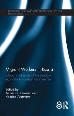Migrant Workers in Russia: Global Challenges of the Shadow Economy in Societal Transformation / Edition 1