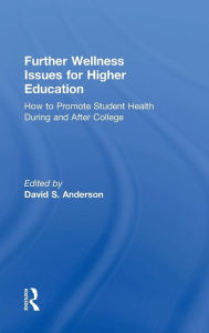 Title: Further Wellness Issues for Higher Education: How to Promote Student Health During and After College / Edition 1, Author: David S. Anderson