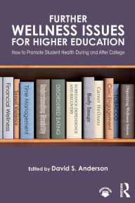 Title: Further Wellness Issues for Higher Education: How to Promote Student Health During and After College / Edition 1, Author: David S. Anderson