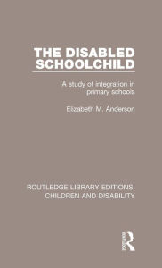 Title: The Disabled Schoolchild: A Study of Integration in Primary Schools / Edition 1, Author: Anderson Elizabeth M.