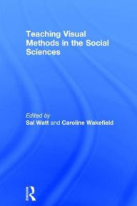 Title: Teaching Visual Methods in the Social Sciences / Edition 1, Author: Sal Watt