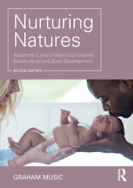 Title: Nurturing Natures: Attachment and Children's Emotional, Sociocultural and Brain Development / Edition 2, Author: Graham Music