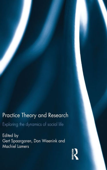 Practice Theory and Research: Exploring the dynamics of social life / Edition 1