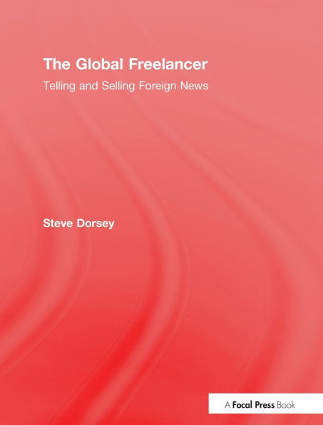 The Global Freelancer: Telling and Selling Foreign News / Edition 1